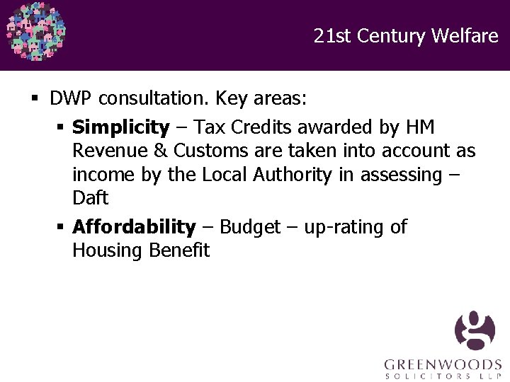 21 st Century Welfare § DWP consultation. Key areas: § Simplicity – Tax Credits