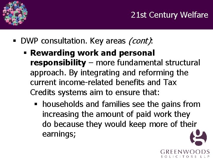 21 st Century Welfare § DWP consultation. Key areas (cont): § Rewarding work and 21 st Century Welfare § DWP consultation. Key areas (cont): § Rewarding work and