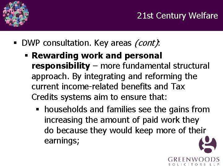 21 st Century Welfare § DWP consultation. Key areas (cont): § Rewarding work and