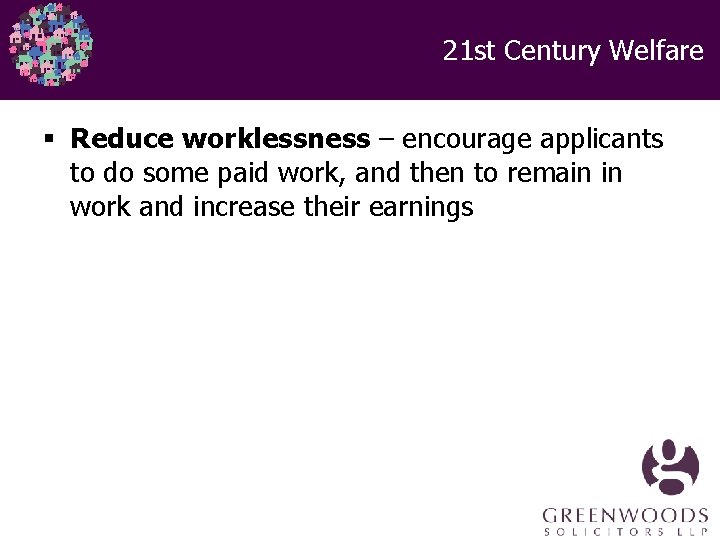 21 st Century Welfare § Reduce worklessness – encourage applicants to do some paid 21 st Century Welfare § Reduce worklessness – encourage applicants to do some paid