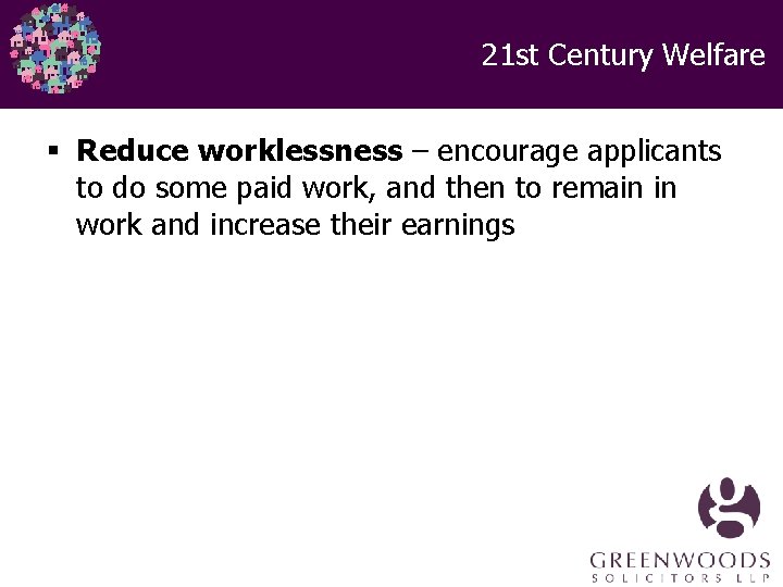 21 st Century Welfare § Reduce worklessness – encourage applicants to do some paid