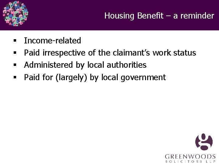 Housing Benefit – a reminder § § Income-related Paid irrespective of the claimant’s work Housing Benefit – a reminder § § Income-related Paid irrespective of the claimant’s work