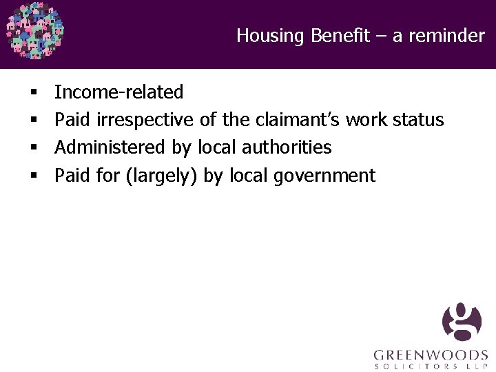 Housing Benefit – a reminder § § Income-related Paid irrespective of the claimant’s work