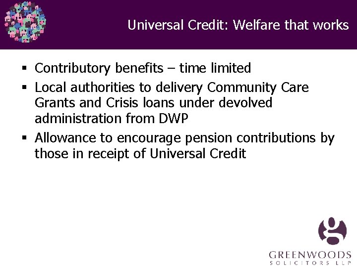 Universal Credit: Welfare that works § Contributory benefits – time limited § Local authorities