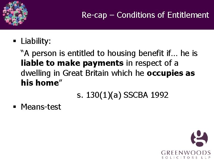 Re-cap – Conditions of Entitlement § Liability: “A person is entitled to housing benefit