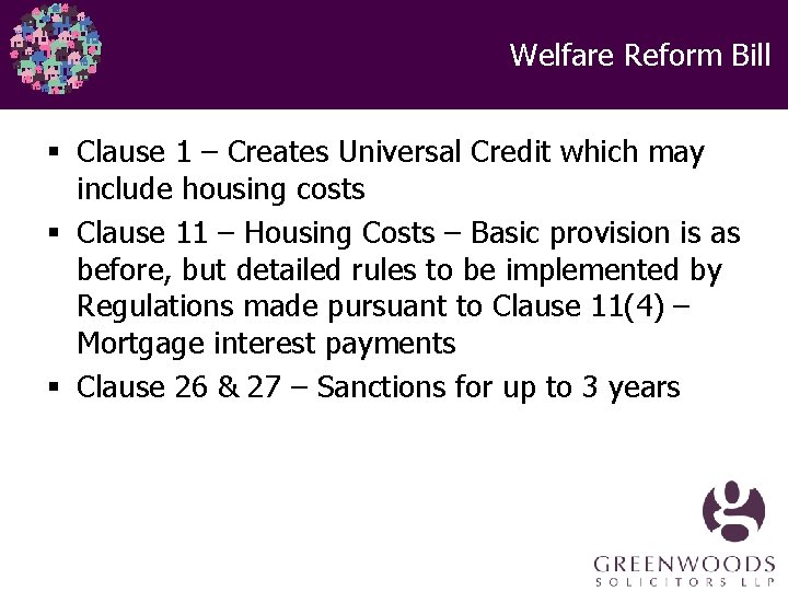 Welfare Reform Bill § Clause 1 – Creates Universal Credit which may include housing Welfare Reform Bill § Clause 1 – Creates Universal Credit which may include housing