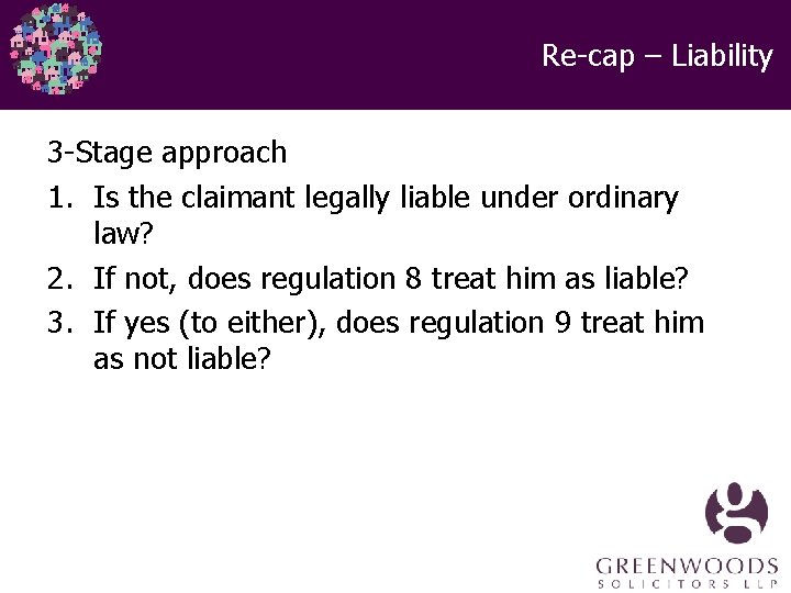 Re-cap – Liability 3 -Stage approach 1. Is the claimant legally liable under ordinary