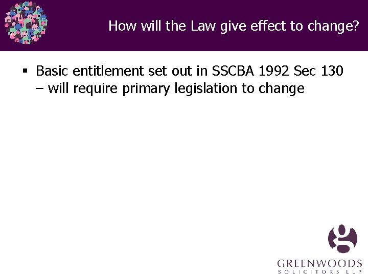 How will the Law give effect to change? § Basic entitlement set out in