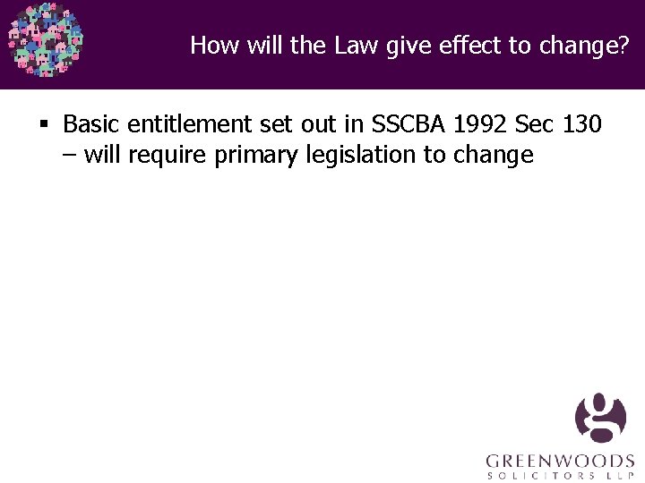 How will the Law give effect to change? § Basic entitlement set out in How will the Law give effect to change? § Basic entitlement set out in