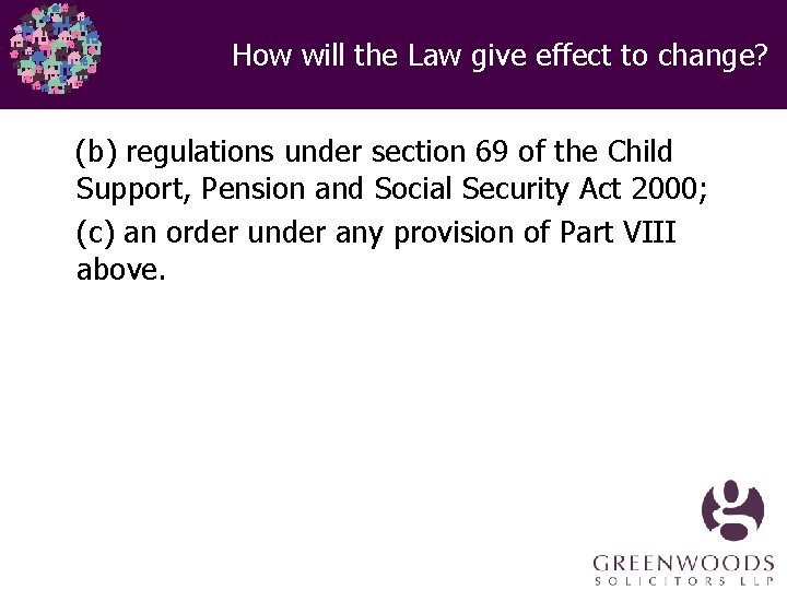 How will the Law give effect to change? (b) regulations under section 69 of