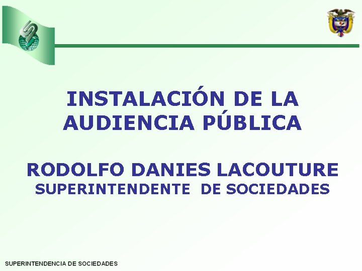 INSTALACIÓN DE LA AUDIENCIA PÚBLICA RODOLFO DANIES LACOUTURE SUPERINTENDENTE DE SOCIEDADES 