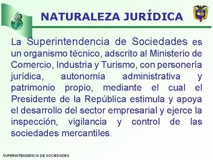 NATURALEZA JURÍDICA La Superintendencia de Sociedades es un organismo técnico, adscrito al Ministerio de