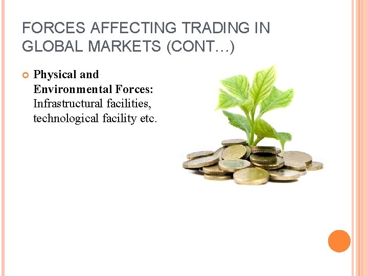 FORCES AFFECTING TRADING IN GLOBAL MARKETS (CONT…) Physical and Environmental Forces: Infrastructural facilities, technological