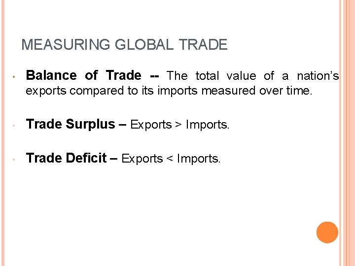 MEASURING GLOBAL TRADE • Balance of Trade -- The total value of a nation’s