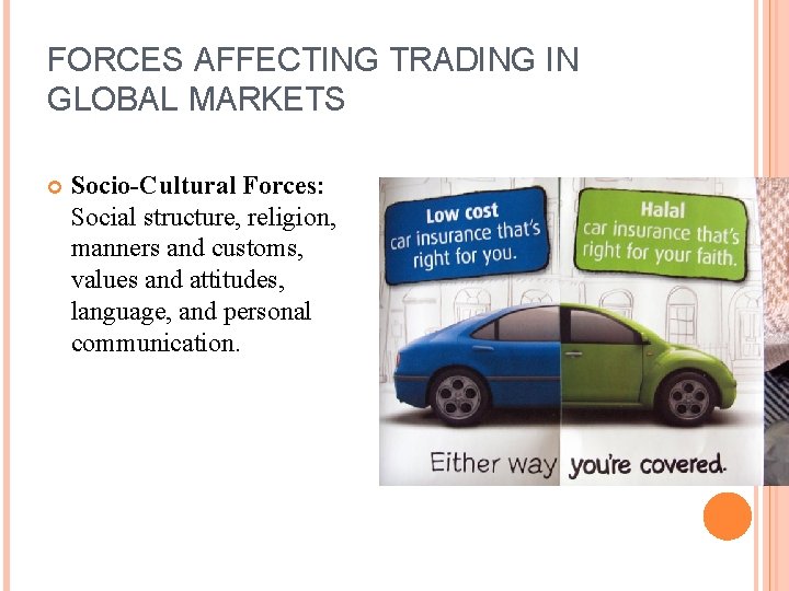 FORCES AFFECTING TRADING IN GLOBAL MARKETS Socio-Cultural Forces: Social structure, religion, manners and customs,