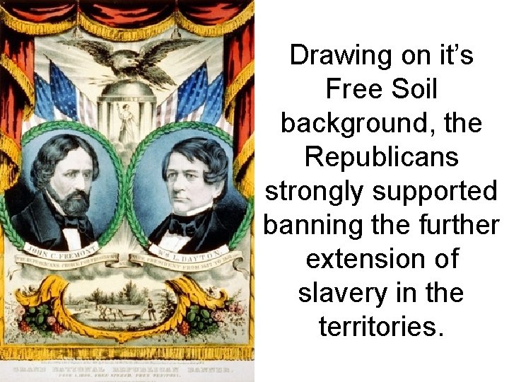 Drawing on it’s Free Soil background, the Republicans strongly supported banning the further extension