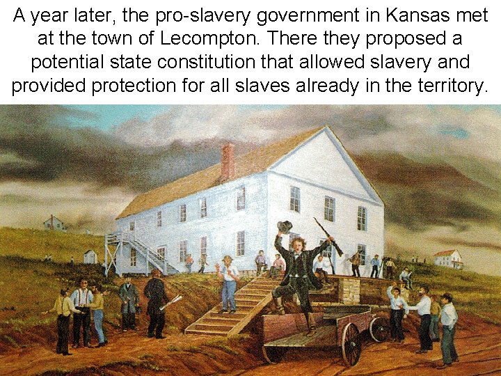 A year later, the pro-slavery government in Kansas met at the town of Lecompton.