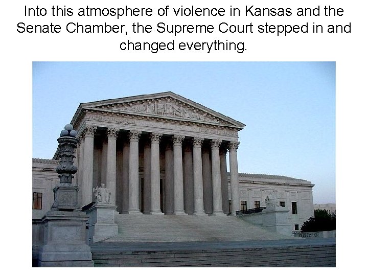 Into this atmosphere of violence in Kansas and the Senate Chamber, the Supreme Court