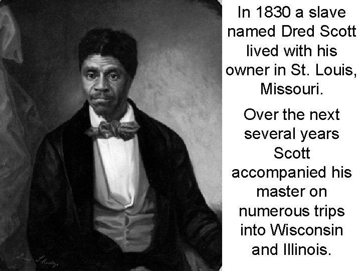 In 1830 a slave named Dred Scott lived with his owner in St. Louis,