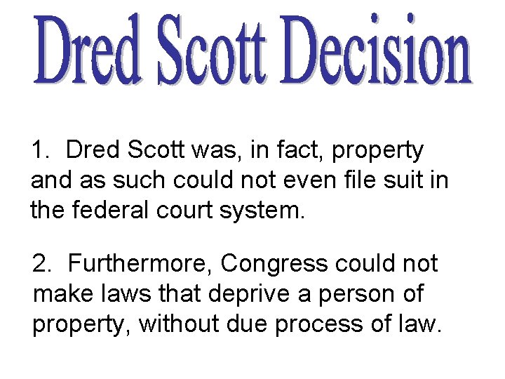 1. Dred Scott was, in fact, property and as such could not even file