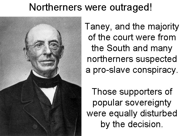 Northerners were outraged! Taney, and the majority of the court were from the South