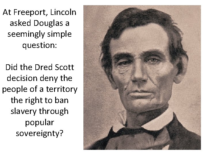 At Freeport, Lincoln asked Douglas a seemingly simple question: Did the Dred Scott decision