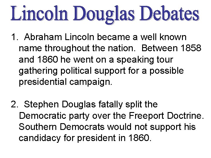 1. Abraham Lincoln became a well known name throughout the nation. Between 1858 and