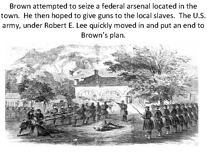 Brown attempted to seize a federal arsenal located in the town. He then hoped