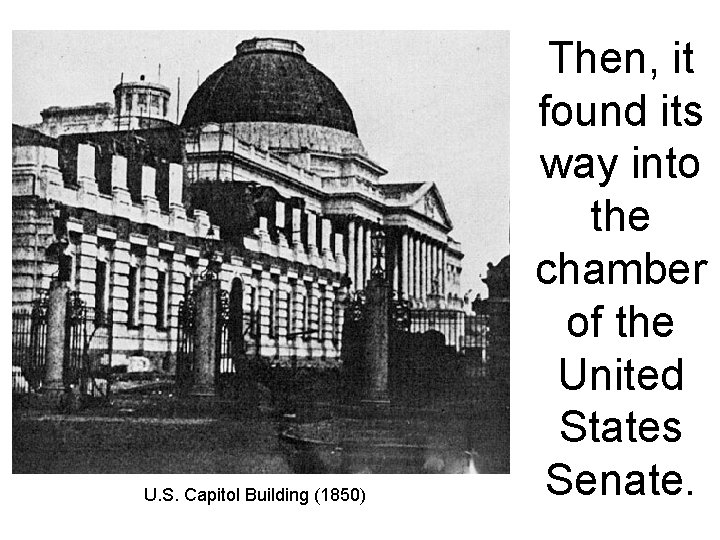 U. S. Capitol Building (1850) Then, it found its way into the chamber of