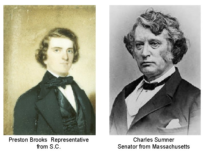 Preston Brooks Representative from S. C. Charles Sumner Senator from Massachusetts 