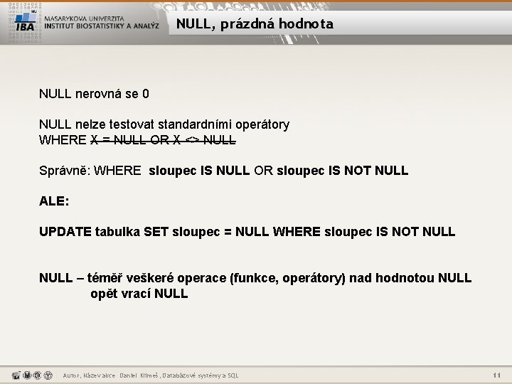 NULL, prázdná hodnota NULL nerovná se 0 NULL nelze testovat standardními operátory WHERE X
