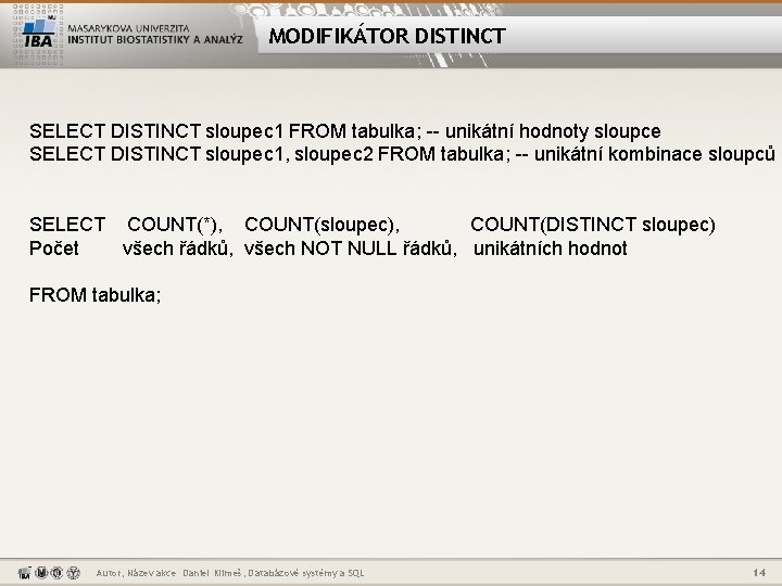 MODIFIKÁTOR DISTINCT SELECT DISTINCT sloupec 1 FROM tabulka; -- unikátní hodnoty sloupce SELECT DISTINCT
