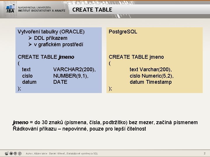 CREATE TABLE Vytvoření tabulky (ORACLE) Ø DDL příkazem Ø v grafickém prostředí Postgre. SQL