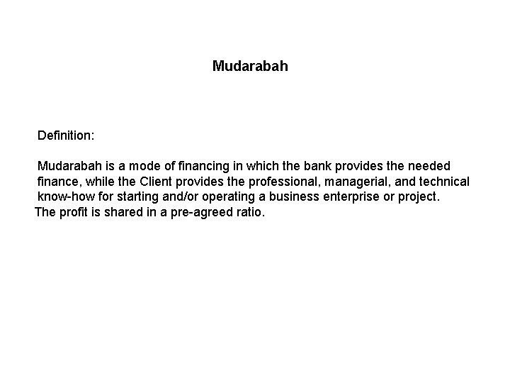 Mudarabah Definition: Mudarabah is a mode of financing in which the bank provides the