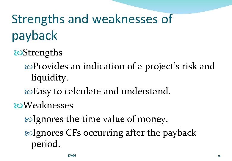 Strengths and weaknesses of payback Strengths Provides an indication of a project’s risk and