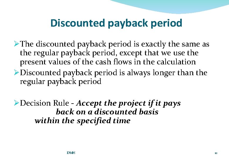 Discounted payback period ØThe discounted payback period is exactly the same as the regular