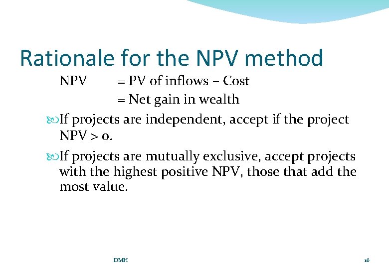 Rationale for the NPV method NPV = PV of inflows – Cost = Net