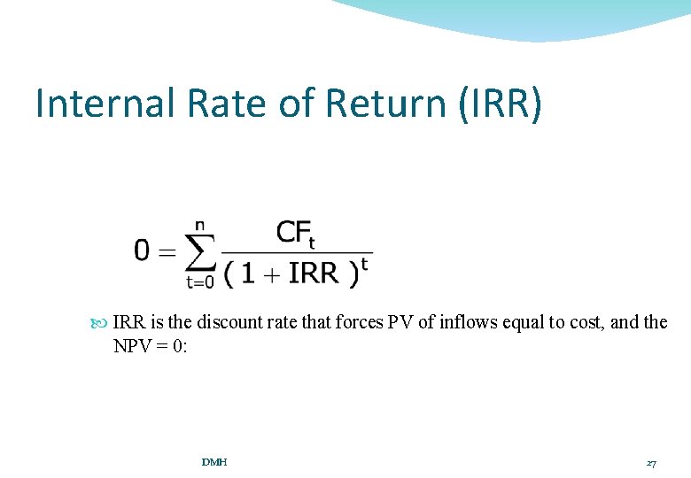 Internal Rate of Return (IRR) IRR is the discount rate that forces PV of