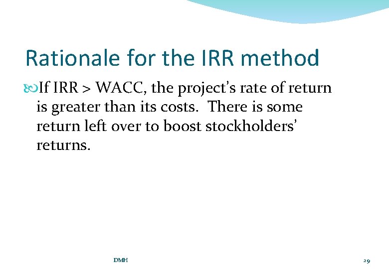 Rationale for the IRR method If IRR > WACC, the project’s rate of return