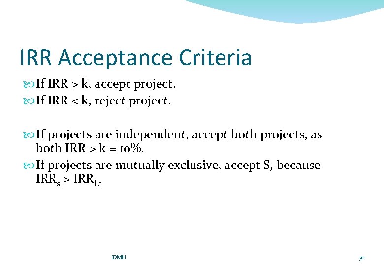 IRR Acceptance Criteria If IRR > k, accept project. If IRR < k, reject
