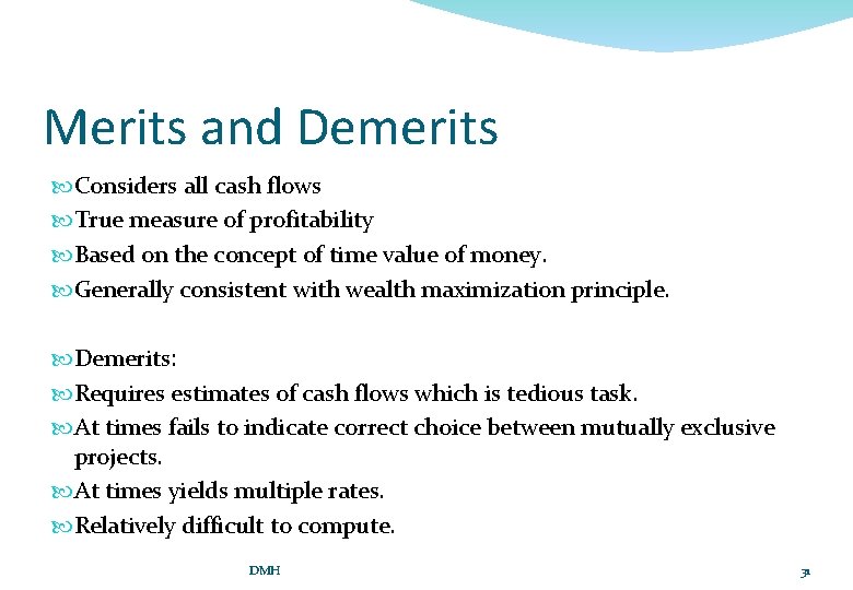 Merits and Demerits Considers all cash flows True measure of profitability Based on the