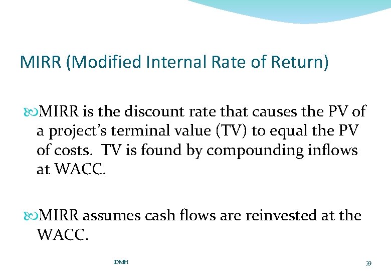 MIRR (Modified Internal Rate of Return) MIRR is the discount rate that causes the