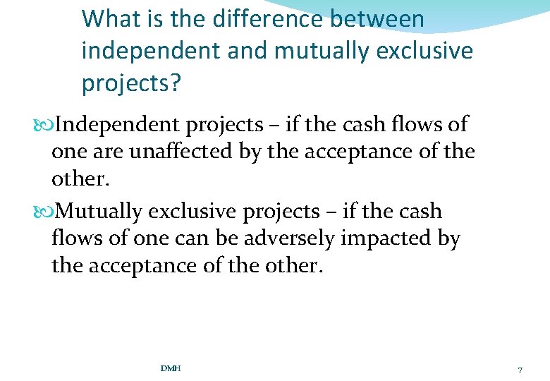 What is the difference between independent and mutually exclusive projects? Independent projects – if