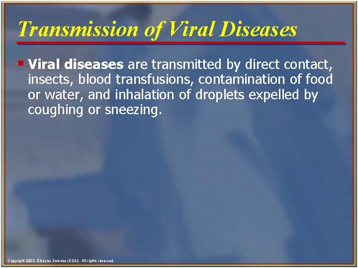 Transmission of Viral Diseases § Viral diseases are transmitted by direct contact, insects, blood