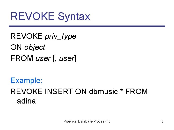 REVOKE Syntax REVOKE priv_type ON object FROM user [, user] Example: REVOKE INSERT ON