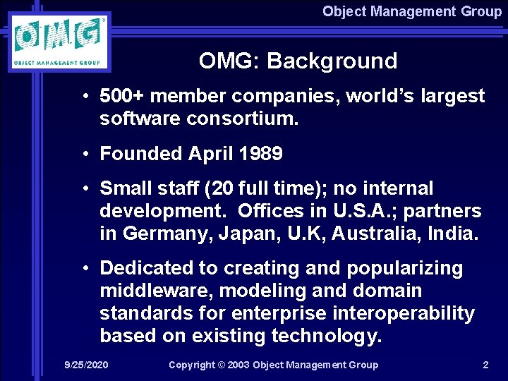 Object Management Group OMG: Background • 500+ member companies, world’s largest software consortium. •