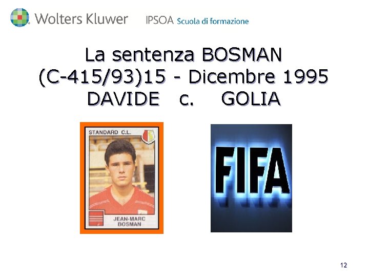 La sentenza BOSMAN (C-415/93)15 - Dicembre 1995 DAVIDE c. GOLIA 12 