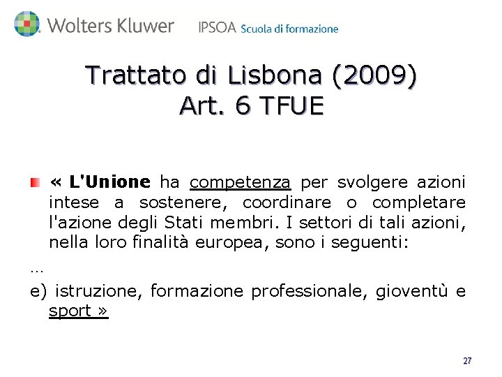 Trattato di Lisbona (2009) Art. 6 TFUE « L'Unione ha competenza per svolgere azioni