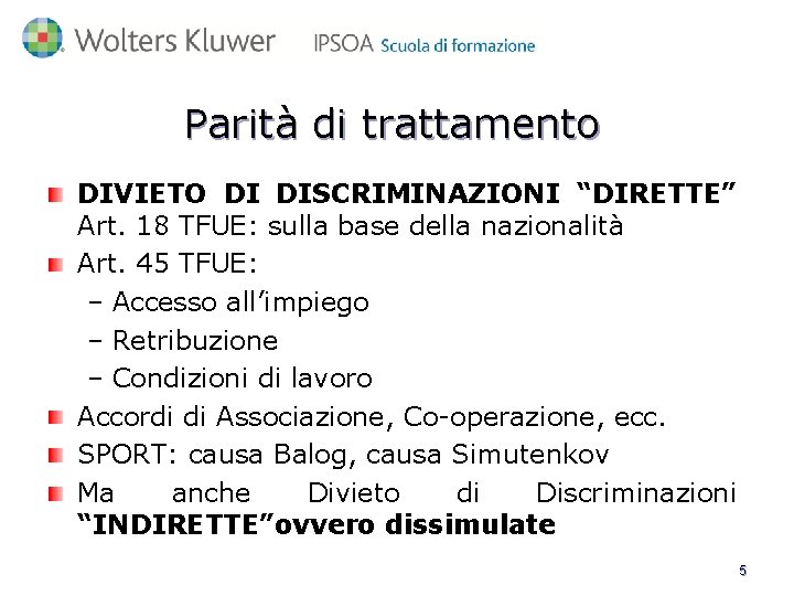 Parità di trattamento DIVIETO DI DISCRIMINAZIONI “DIRETTE” Art. 18 TFUE: sulla base della nazionalità