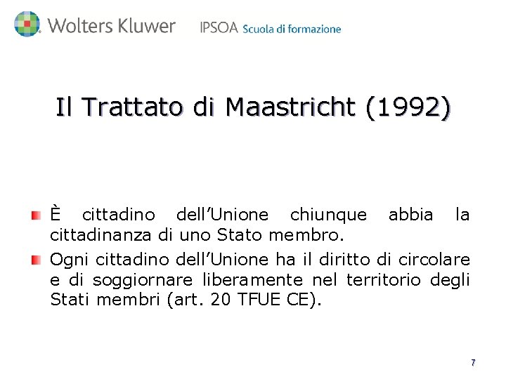 Il Trattato di Maastricht (1992) È cittadino dell’Unione chiunque abbia la cittadinanza di uno